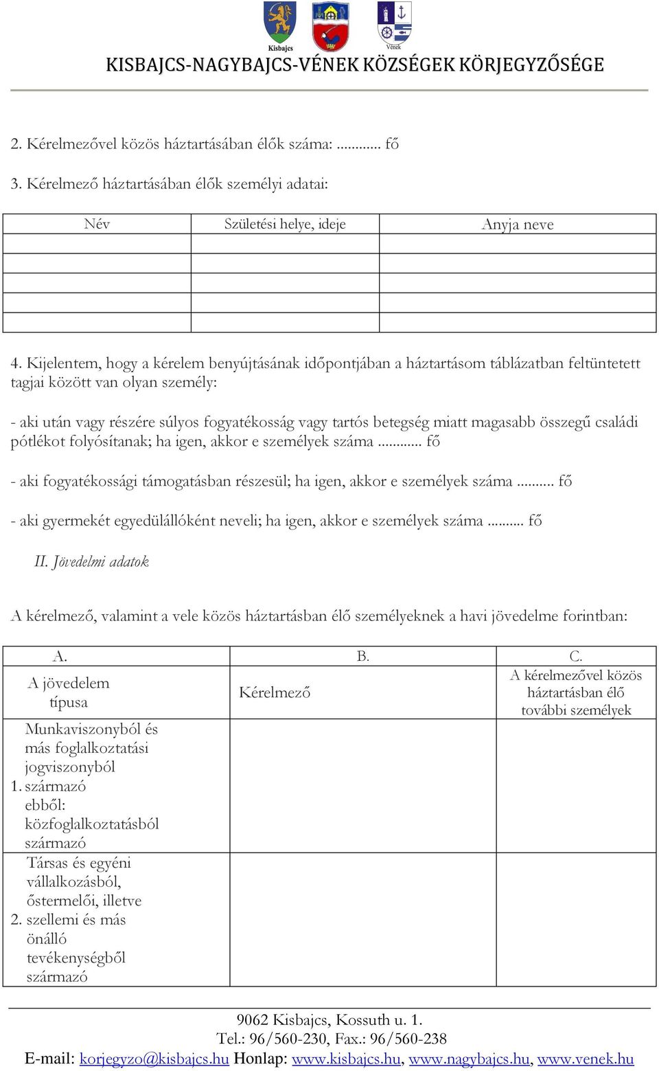 magasabb összegű családi pótlékot folyósítanak; ha igen, akkor e személyek száma... fő - aki fogyatékossági támogatásban részesül; ha igen, akkor e személyek száma.