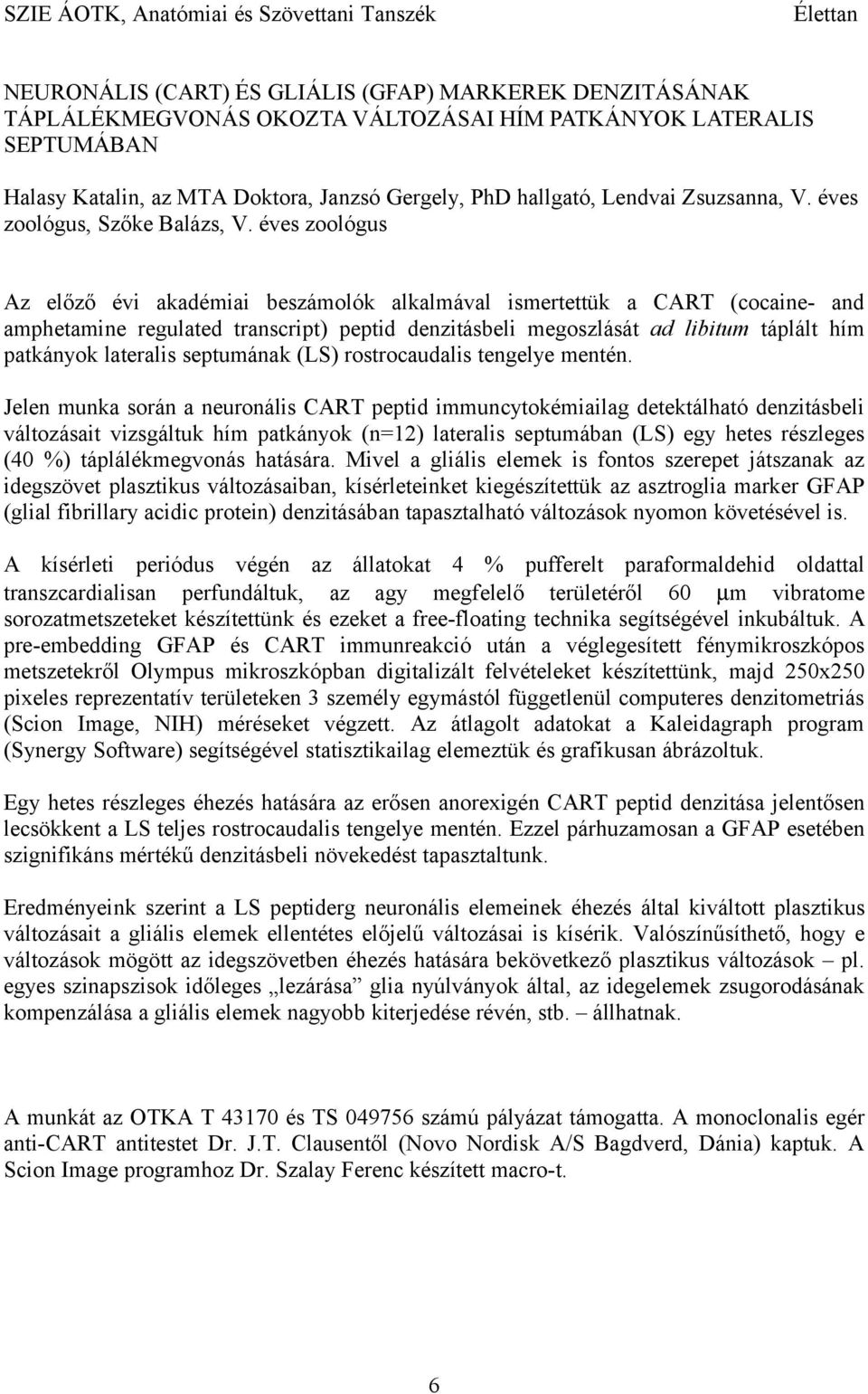 éves zoológus Az előző évi akadémiai beszámolók alkalmával ismertettük a CART (cocaine- and amphetamine regulated transcript) peptid denzitásbeli megoszlását ad libitum táplált hím patkányok