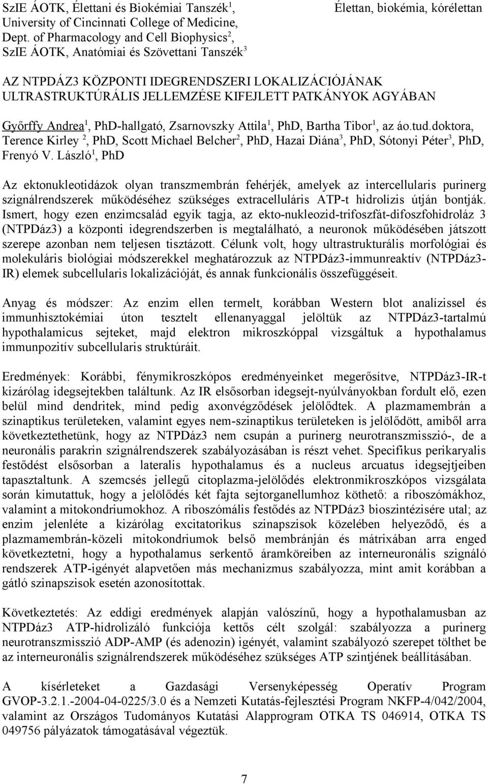 KIFEJLETT PATKÁNYOK AGYÁBAN Győrffy Andrea 1, PhD-hallgató, Zsarnovszky Attila 1, PhD, Bartha Tibor 1, az áo.tud.