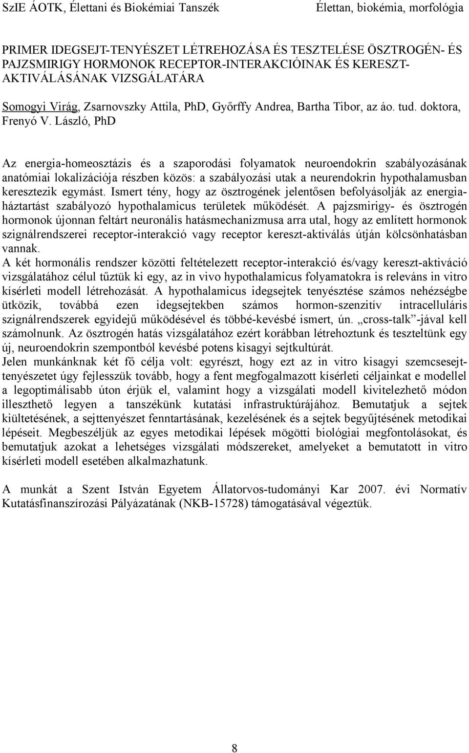 László, PhD Az energia-homeosztázis és a szaporodási folyamatok neuroendokrin szabályozásának anatómiai lokalizációja részben közös: a szabályozási utak a neurendokrin hypothalamusban keresztezik