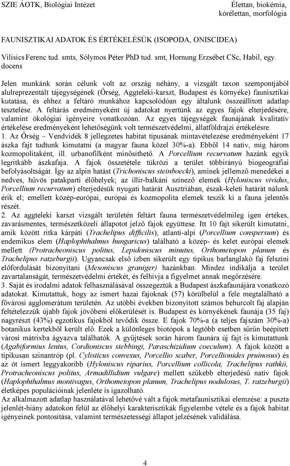 docens Jelen munkánk során célunk volt az ország néhány, a vizsgált taxon szempontjából alulreprezentált tájegységének (Őrség, Aggteleki-karszt, Budapest és környéke) faunisztikai kutatása, és ehhez