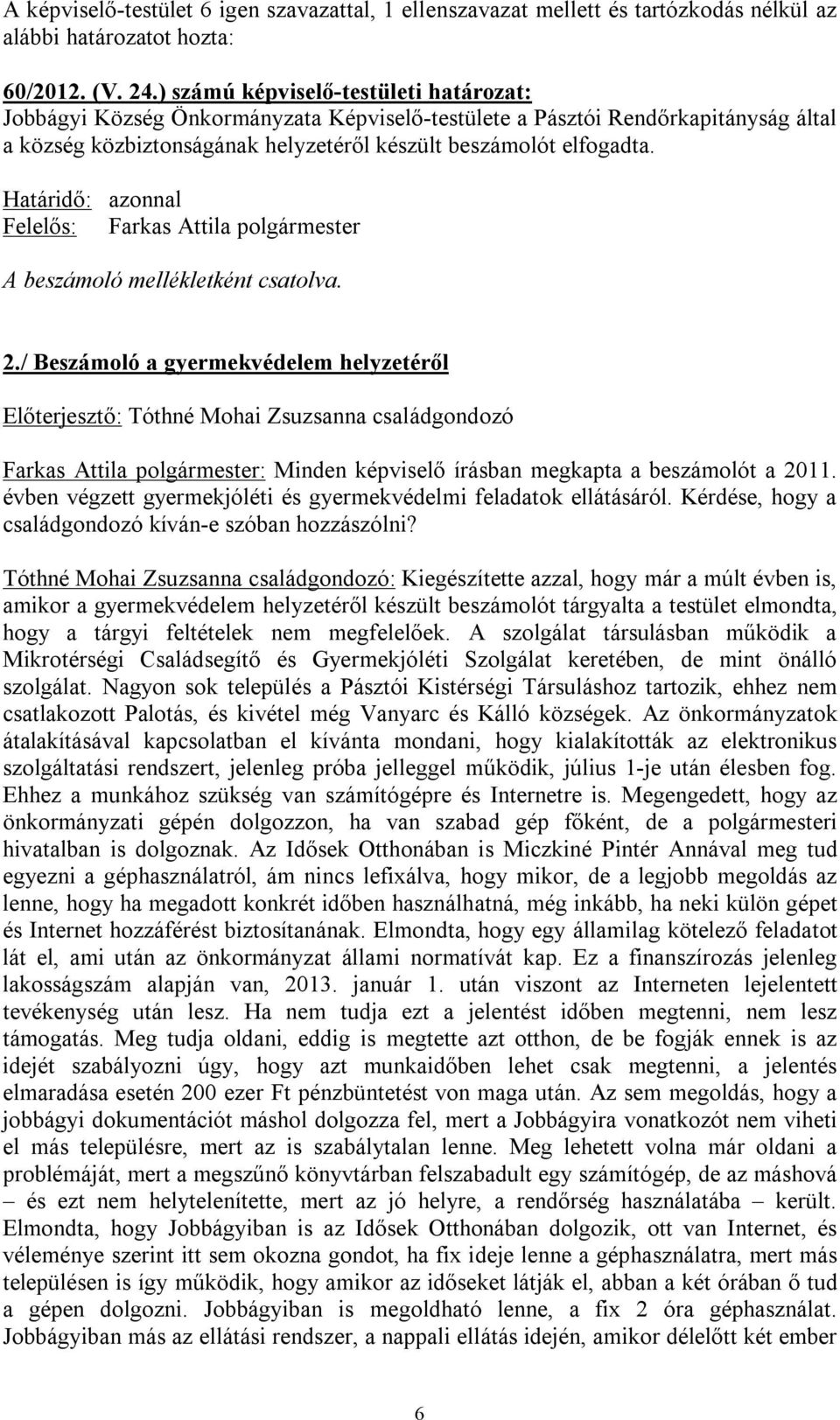 Határidő: azonnal Felelős: Farkas Attila polgármester A beszámoló mellékletként csatolva. 2.