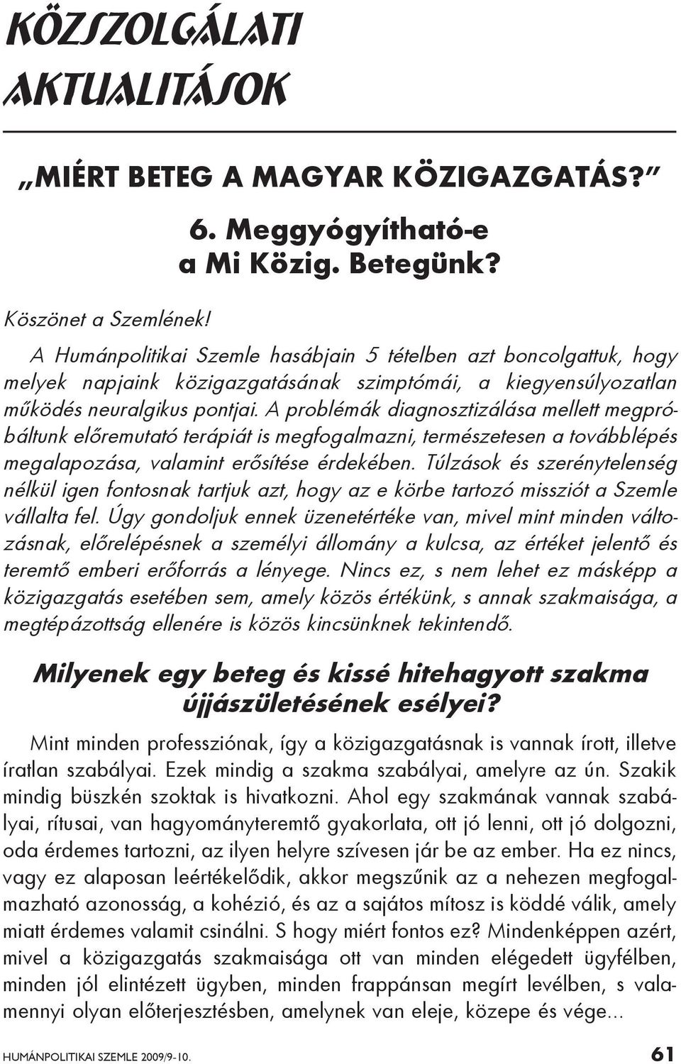 A problémák diagnosztizálása mellett megpróbáltunk előremutató terápiát is megfogalmazni, természetesen a továbblépés megalapozása, valamint erősítése érdekében.