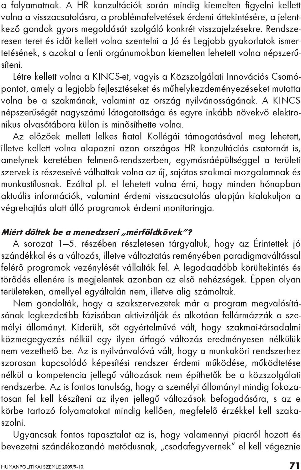 Rendszeresen teret és időt kellett volna szentelni a Jó és Legjobb gyakorlatok ismertetésének, s azokat a fenti orgánumokban kiemelten lehetett volna népszerűsíteni.