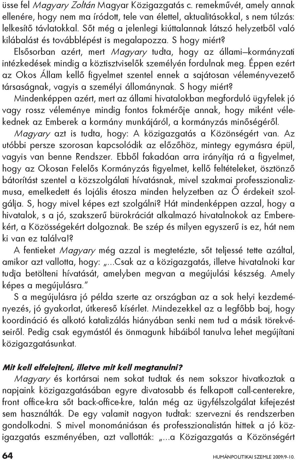 Elsősorban azért, mert Magyary tudta, hogy az állami kormányzati intézkedések mindig a köztisztviselők személyén fordulnak meg.