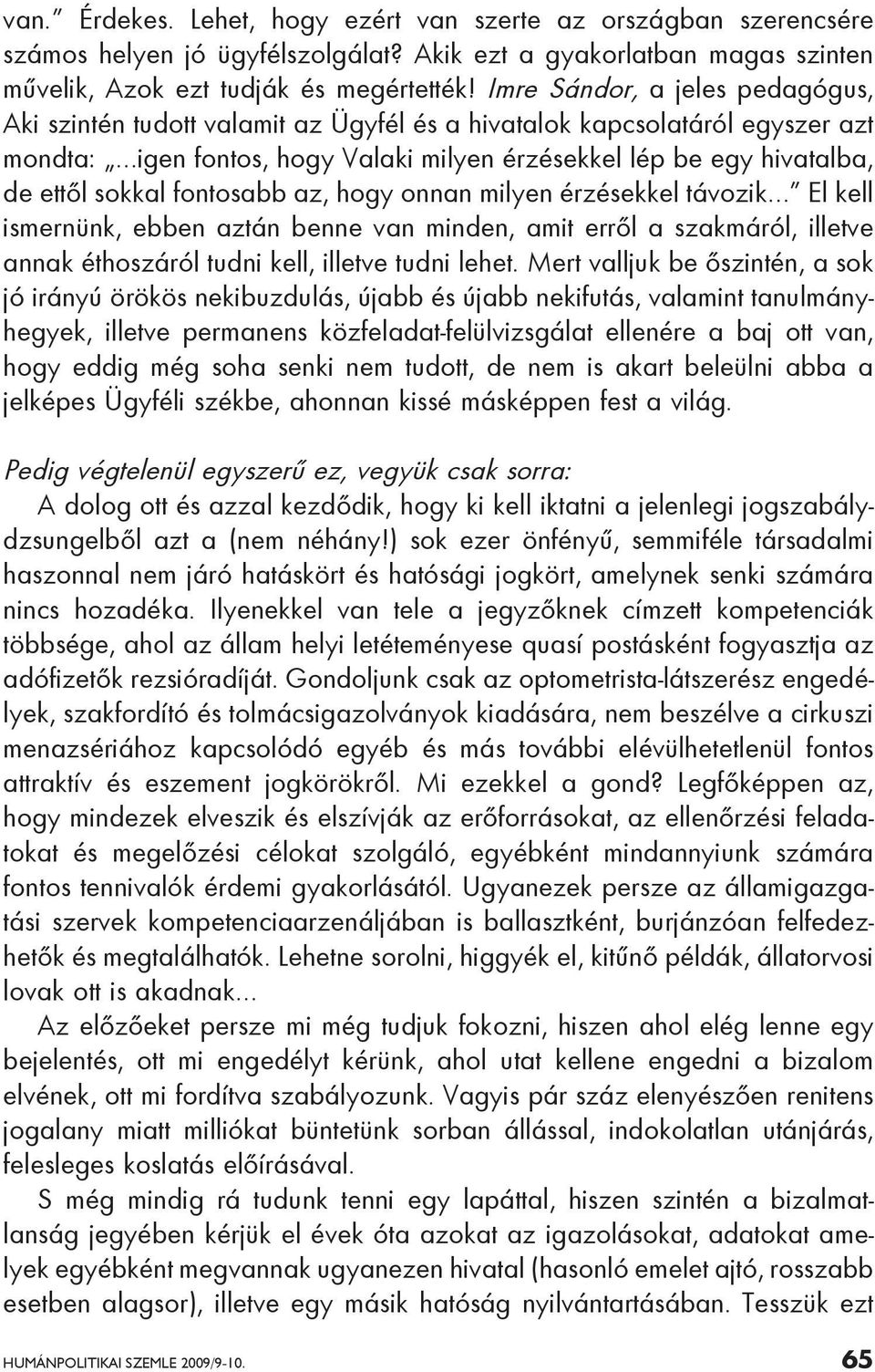 fontosabb az, hogy onnan milyen érzésekkel távozik El kell ismernünk, ebben aztán benne van minden, amit erről a szakmáról, illetve annak éthoszáról tudni kell, illetve tudni lehet.