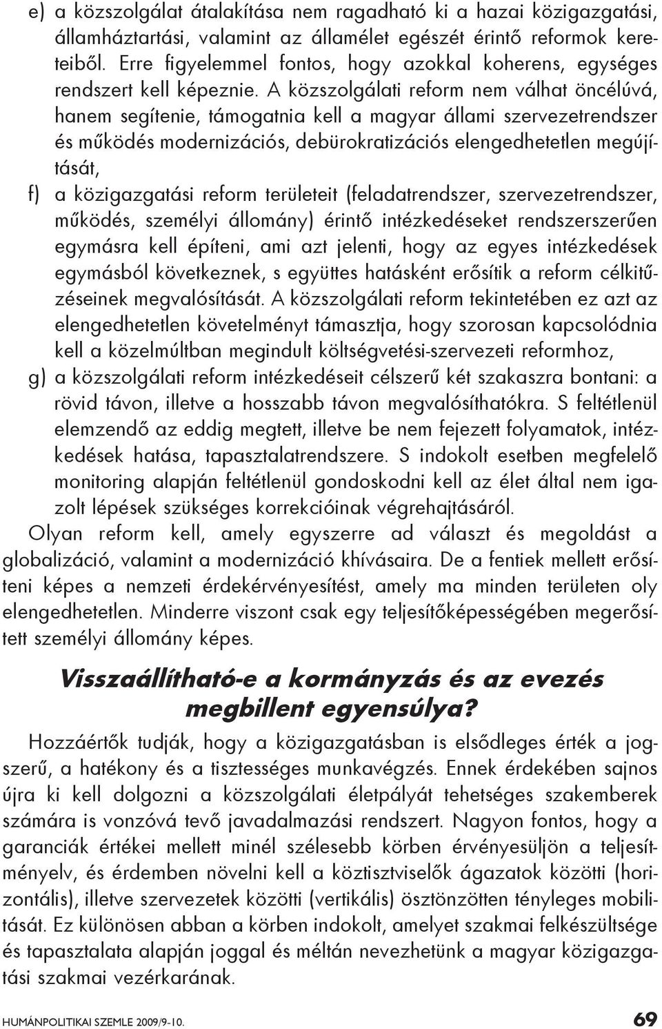 A közszolgálati reform nem válhat öncélúvá, hanem segítenie, támogatnia kell a magyar állami szervezetrendszer és működés modernizációs, debürokratizációs elengedhetetlen megújítását, f) a