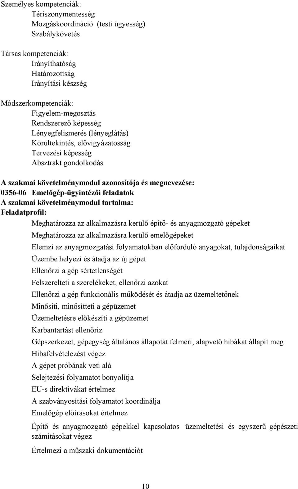 0356-06 Emelőgép-ügyintézői feladatok A szakmai követelménymodul tartalma: Feladatprofil: Meghatározza az alkalmazásra kerülő építő- és anyagmozgató gépeket Meghatározza az alkalmazásra kerülő