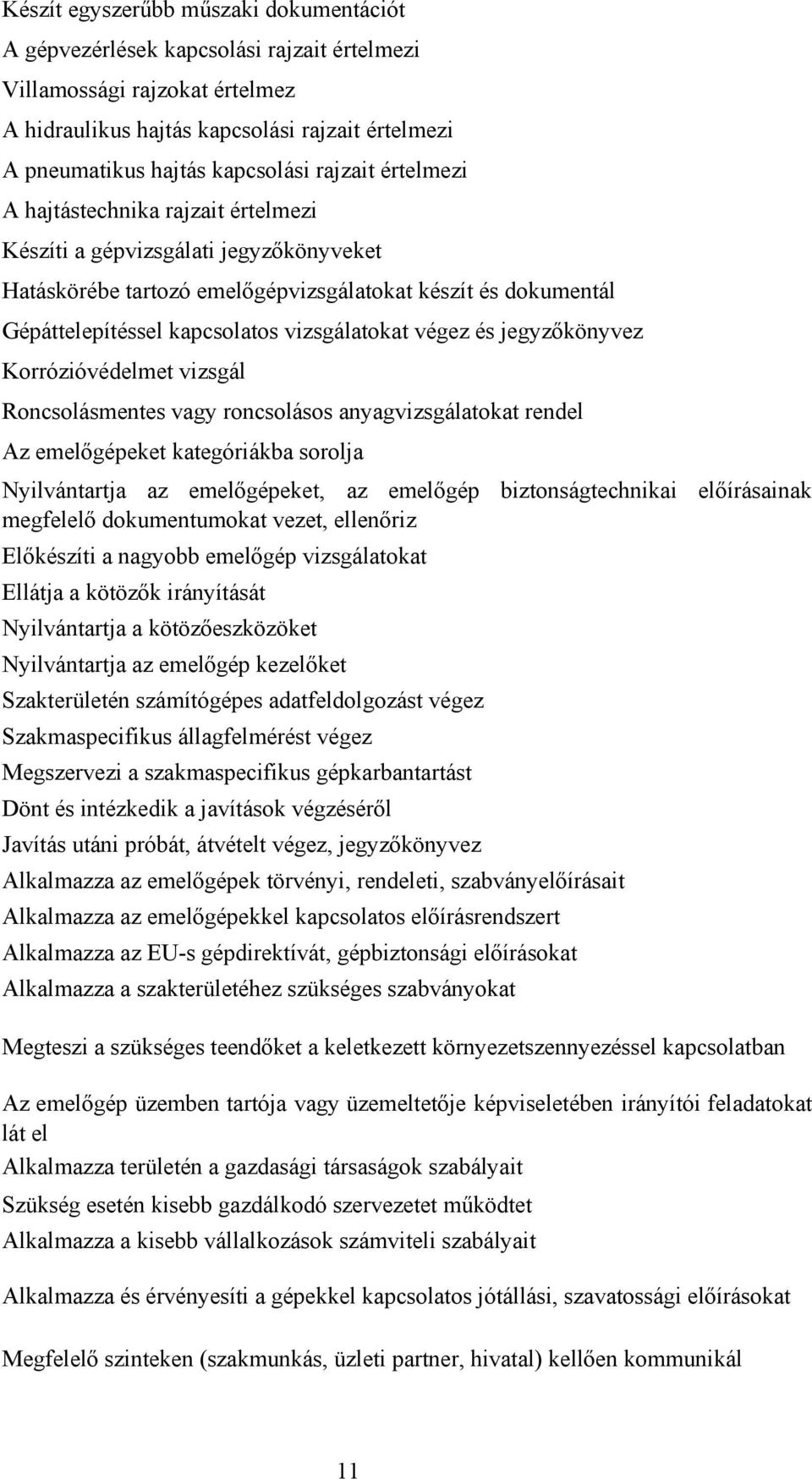 végez és jegyzőkönyvez Korrózióvédelmet vizsgál Roncsolásmentes vagy roncsolásos anyagvizsgálatokat rendel Az emelőgépeket kategóriákba sorolja Nyilvántartja az emelőgépeket, az emelőgép