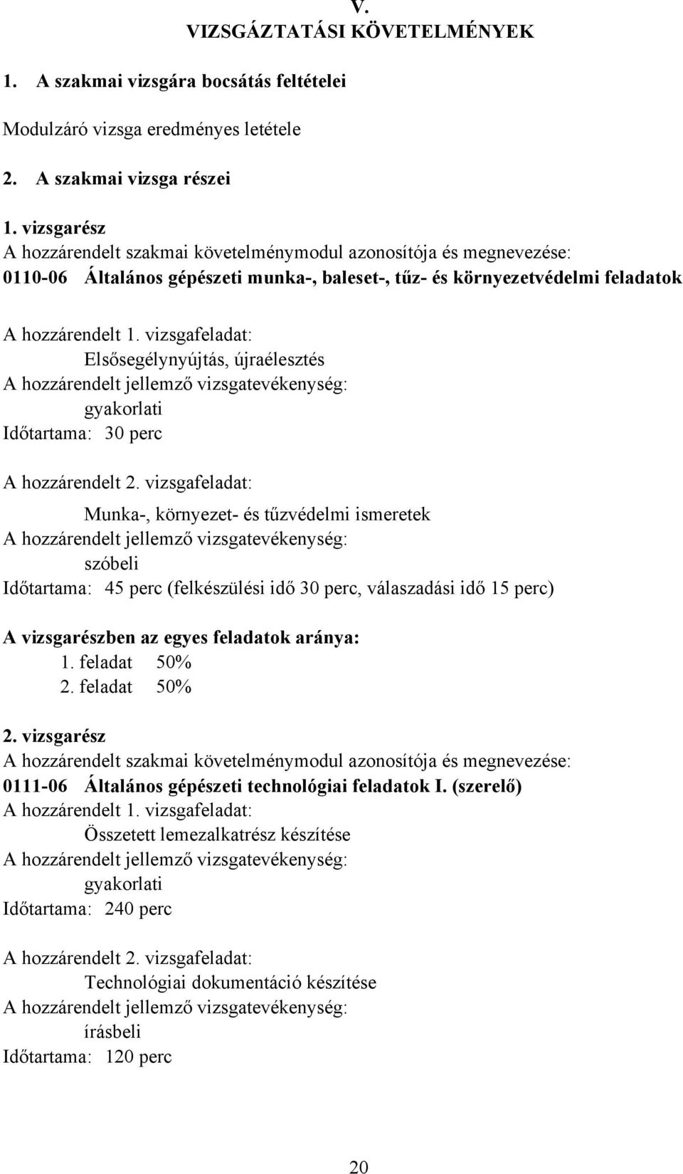 vizsgafeladat: Elsősegélynyújtás, újraélesztés A hozzárendelt jellemző vizsgatevékenység: gyakorlati Időtartama: 30 perc A hozzárendelt 2.