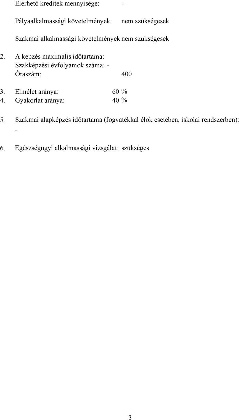 A képzés maximális időtartama: Szakképzési évfolyamok száma: - Óraszám: 400 3. Elmélet aránya: 60 4.