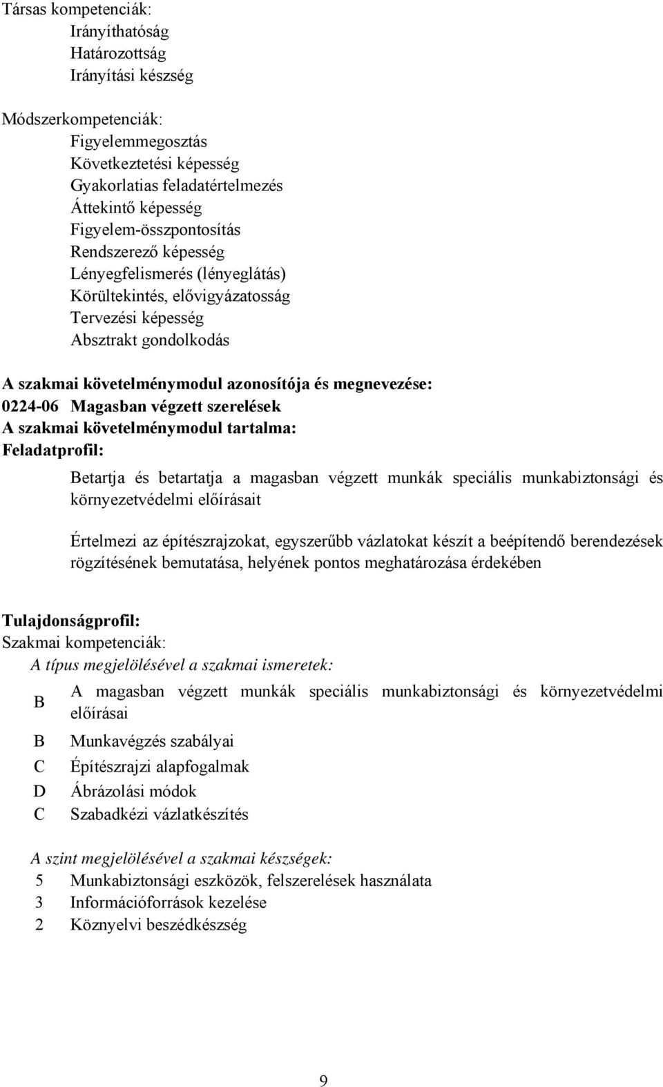 megnevezése: 0224-06 Magasban végzett szerelések A szakmai követelménymodul tartalma: Feladatprofil: etartja és betartatja a magasban végzett munkák speciális munkabiztonsági és környezetvédelmi