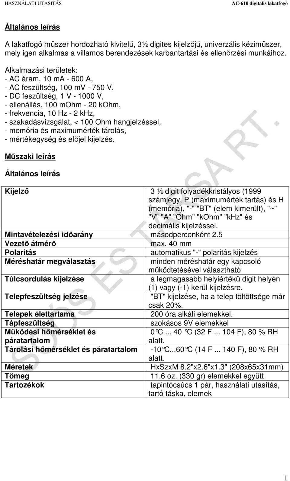 100 Ohm hangjelzéssel, - memória és maximumérték tárolás, - mértékegység és előjel kijelzés.