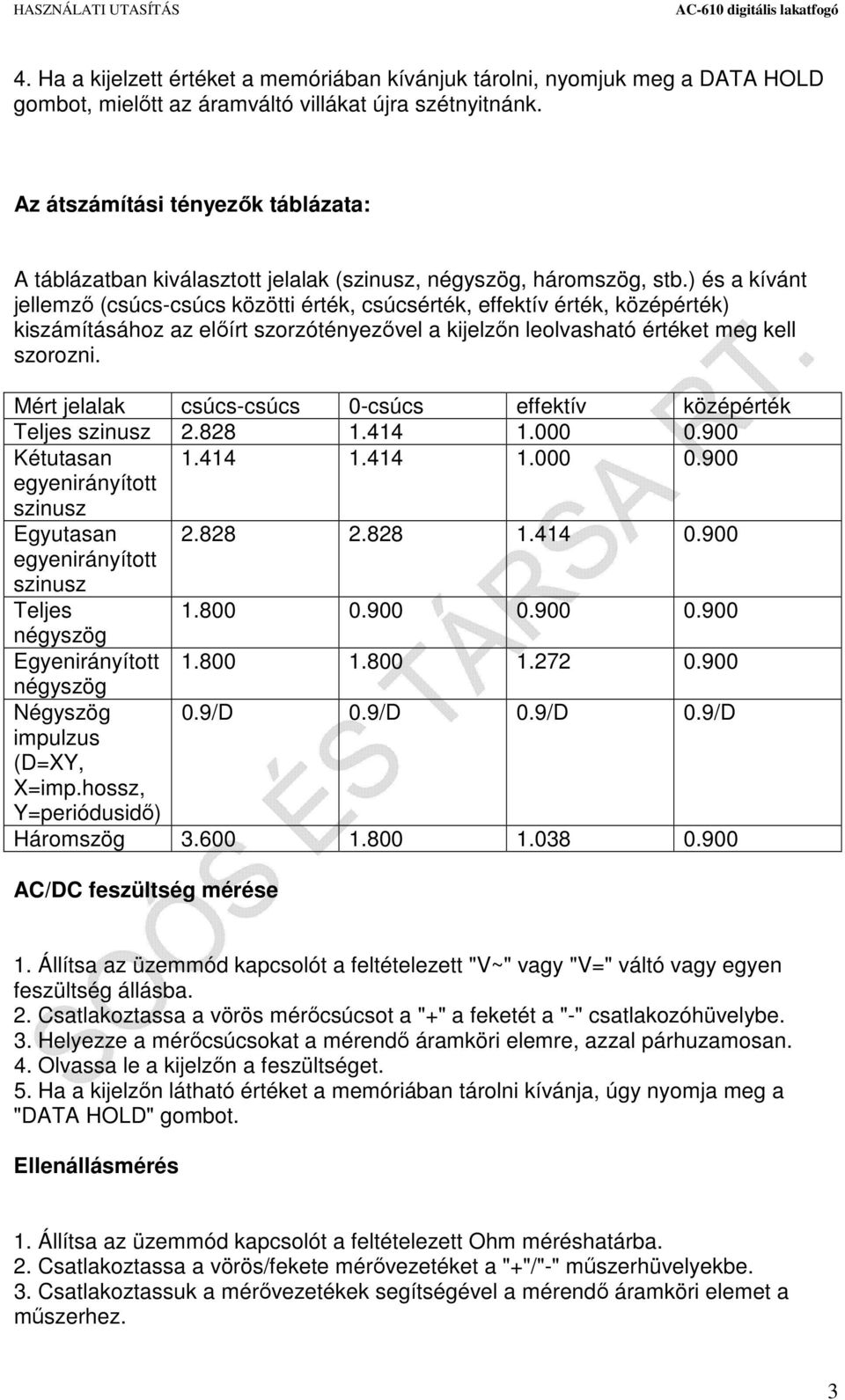 ) és a kívánt jellemző (csúcs-csúcs közötti érték, csúcsérték, effektív érték, középérték) kiszámításához az előírt szorzótényezővel a kijelzőn leolvasható értéket meg kell szorozni.