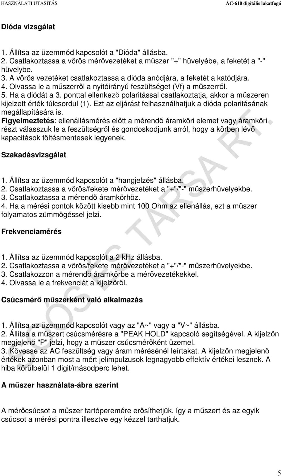 ponttal ellenkező polaritással csatlakoztatja, akkor a műszeren kijelzett érték túlcsordul (1). Ezt az eljárást felhasználhatjuk a dióda polaritásának megállapítására is.