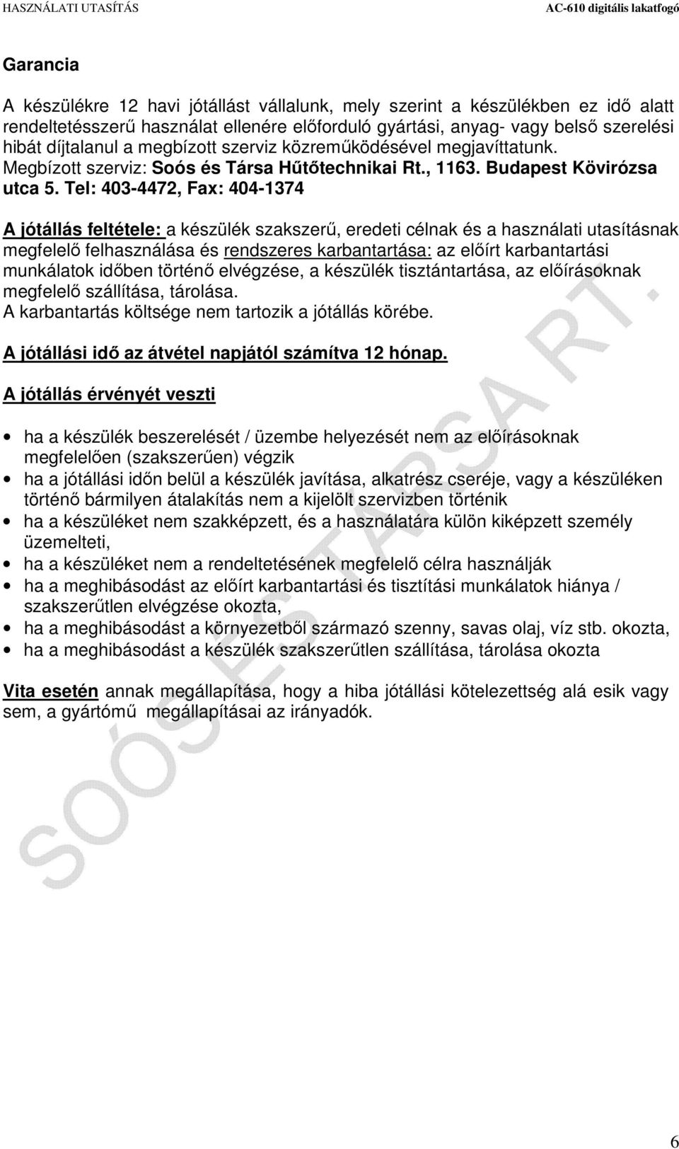 Tel: 403-4472, Fax: 404-1374 A jótállás feltétele: a készülék szakszerű, eredeti célnak és a használati utasításnak megfelelő felhasználása és rendszeres karbantartása: az előírt karbantartási