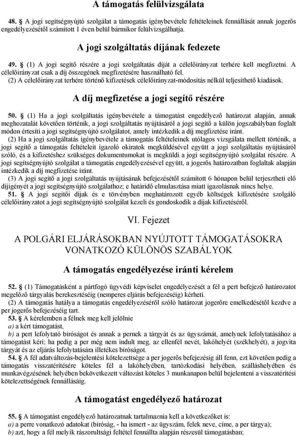 A célelőirányzat csak a díj összegének megfizetésére használható fel. (2) A célelőirányzat terhére történő kifizetések célelőirányzat-módosítás nélkül teljesíthető kiadások.