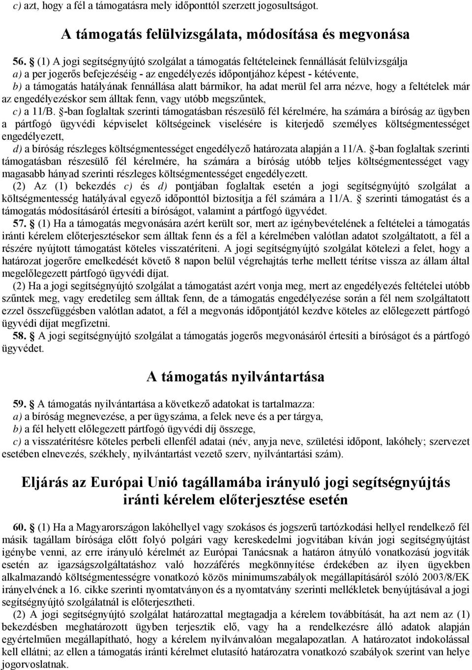 fennállása alatt bármikor, ha adat merül fel arra nézve, hogy a feltételek már az engedélyezéskor sem álltak fenn, vagy utóbb megszűntek, c) a 11/B.