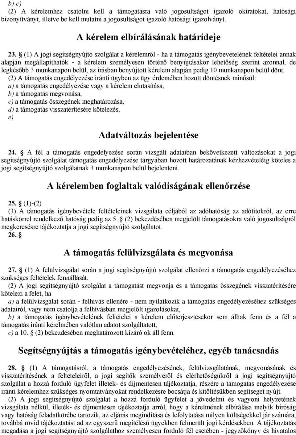 (1) A jogi segítségnyújtó szolgálat a kérelemről - ha a támogatás igénybevételének feltételei annak alapján megállapíthatók - a kérelem személyesen történő benyújtásakor lehetőség szerint azonnal, de