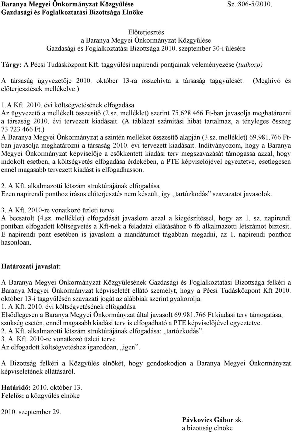 taggyűlési napirendi pontjainak véleményezése (tudkozp) A társaság ügyvezetője 2010. október 13-ra összehívta a társaság taggyűlését. (Meghívó és előterjesztések mellékelve.) 1. A Kft. 2010. évi költségvetésének elfogadása Az ügyvezető a mellékelt összesítő (2.