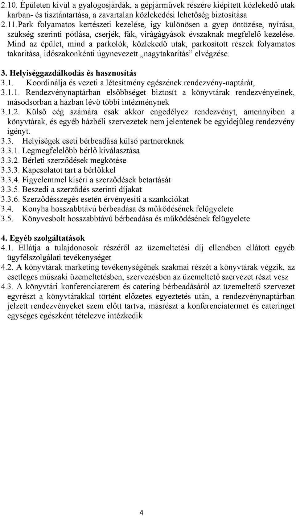 Mind az épület, mind a parkolók, közlekedő utak, parkosított részek folyamatos takarítása, időszakonkénti úgynevezett nagytakarítás elvégzése. 3. Helyiséggazdálkodás és hasznosítás 3.1.