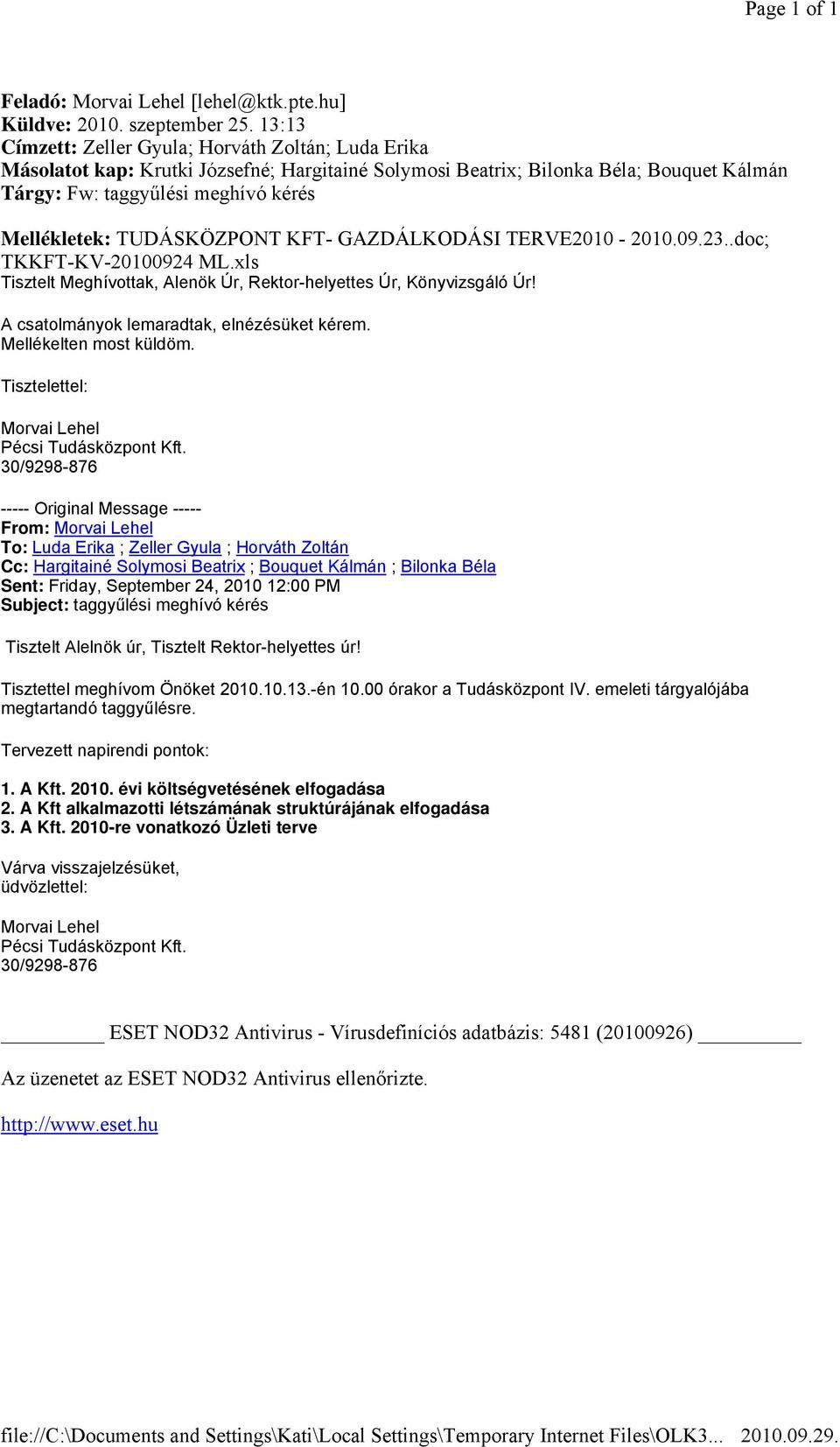 TUDÁSKÖZPONT KFT- GAZDÁLKODÁSI TERVE2010-2010.09.23..doc; TKKFT-KV-20100924 ML.xls Tisztelt Meghívottak, Alenök Úr, Rektor-helyettes Úr, Könyvizsgáló Úr! A csatolmányok lemaradtak, elnézésüket kérem.