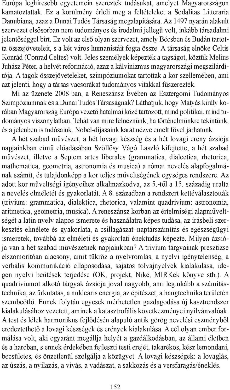 Az 1497 nyarán alakult szervezet elsősorban nem tudományos és irodalmi jellegű volt, inkább társadalmi jelentőséggel bírt.