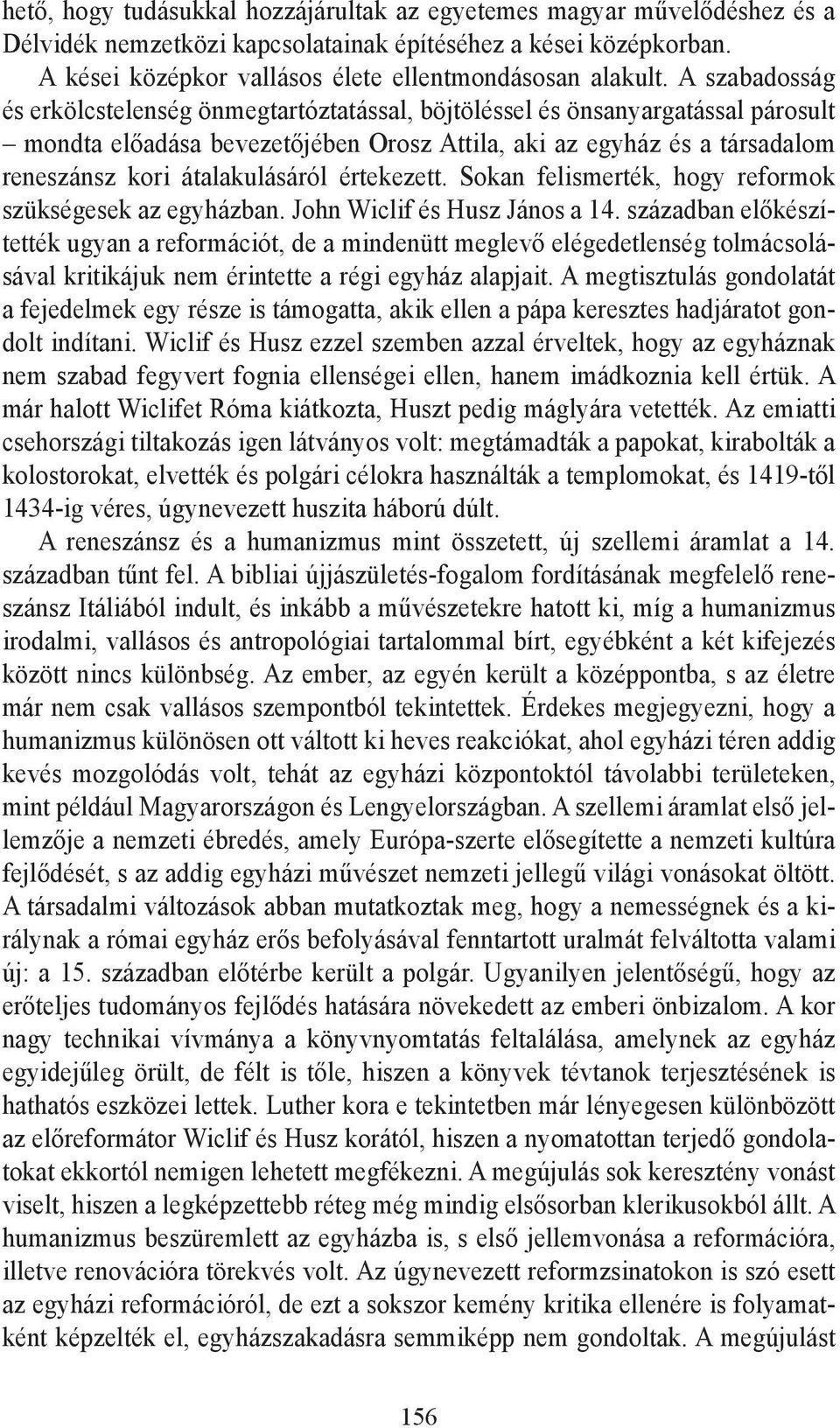 értekezett. Sokan felismerték, hogy reformok szükségesek az egyházban. John Wiclif és Husz János a 14.