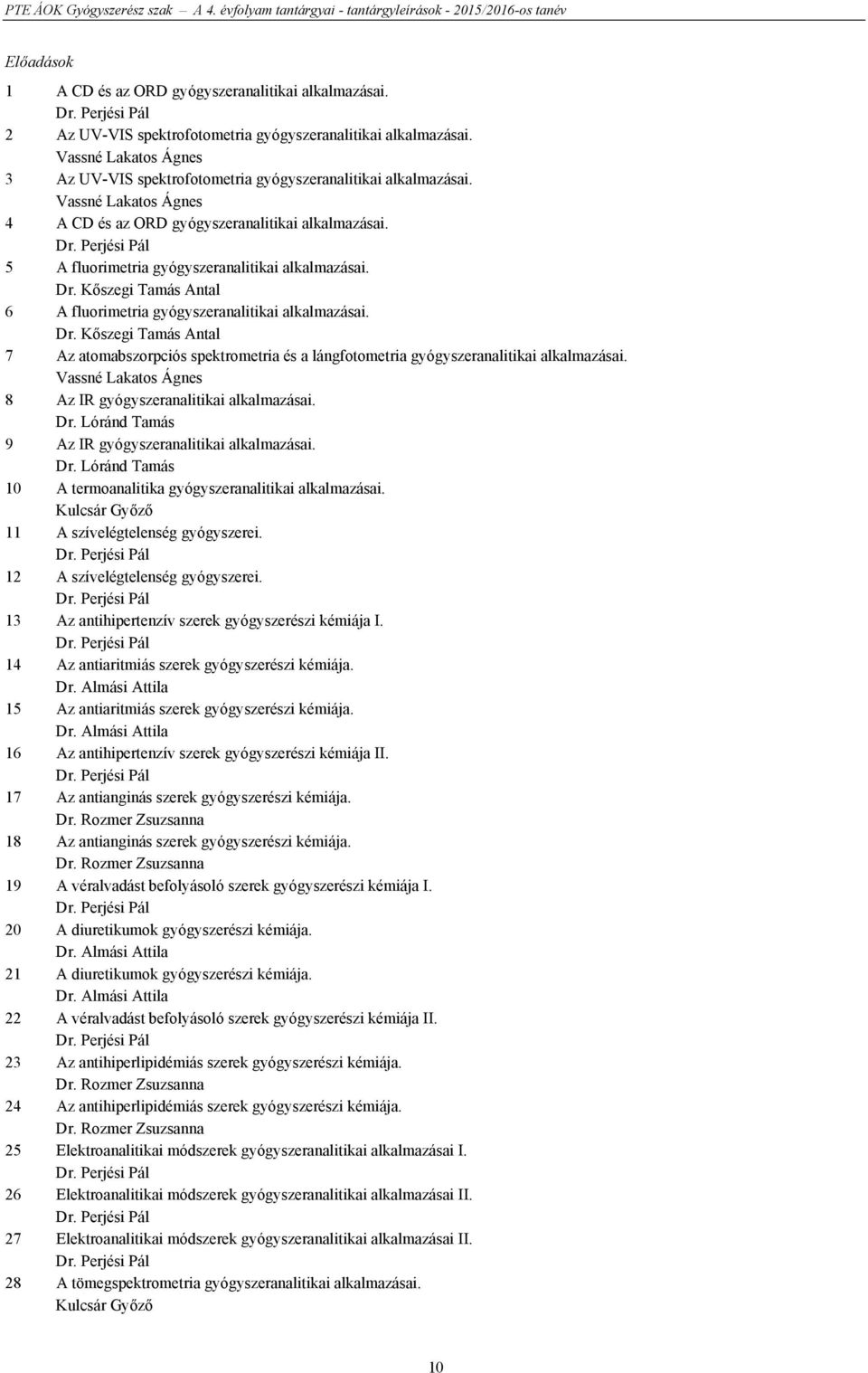 5 A fluorimetria gyógyszeranalitikai alkalmazásai. Dr. Kőszegi Tamás Antal 6 A fluorimetria gyógyszeranalitikai alkalmazásai. Dr. Kőszegi Tamás Antal 7 Az atomabszorpciós spektrometria és a lángfotometria gyógyszeranalitikai alkalmazásai.