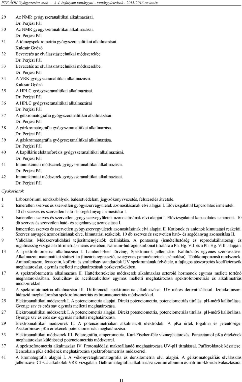 Kulcsár Győző 35 A HPLC gyógyszeranalitikai alkalmazásai. 36 A HPLC gyógyszeranalitikai alkalmazásai 37 A gélkromatográfia gyógyszeranalitikai alkalmazásai.