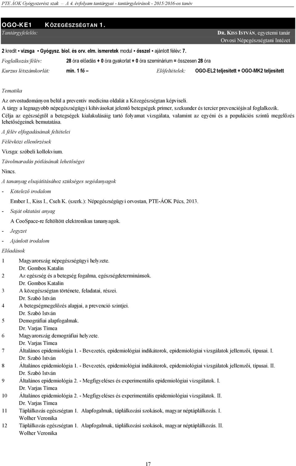 1 fő Előfeltételek: OGO-EL2 teljesített + OGO-MK2 teljesített Tematika Az orvostudományon belül a preventív medicina oldalát a Közegészségtan képviseli.