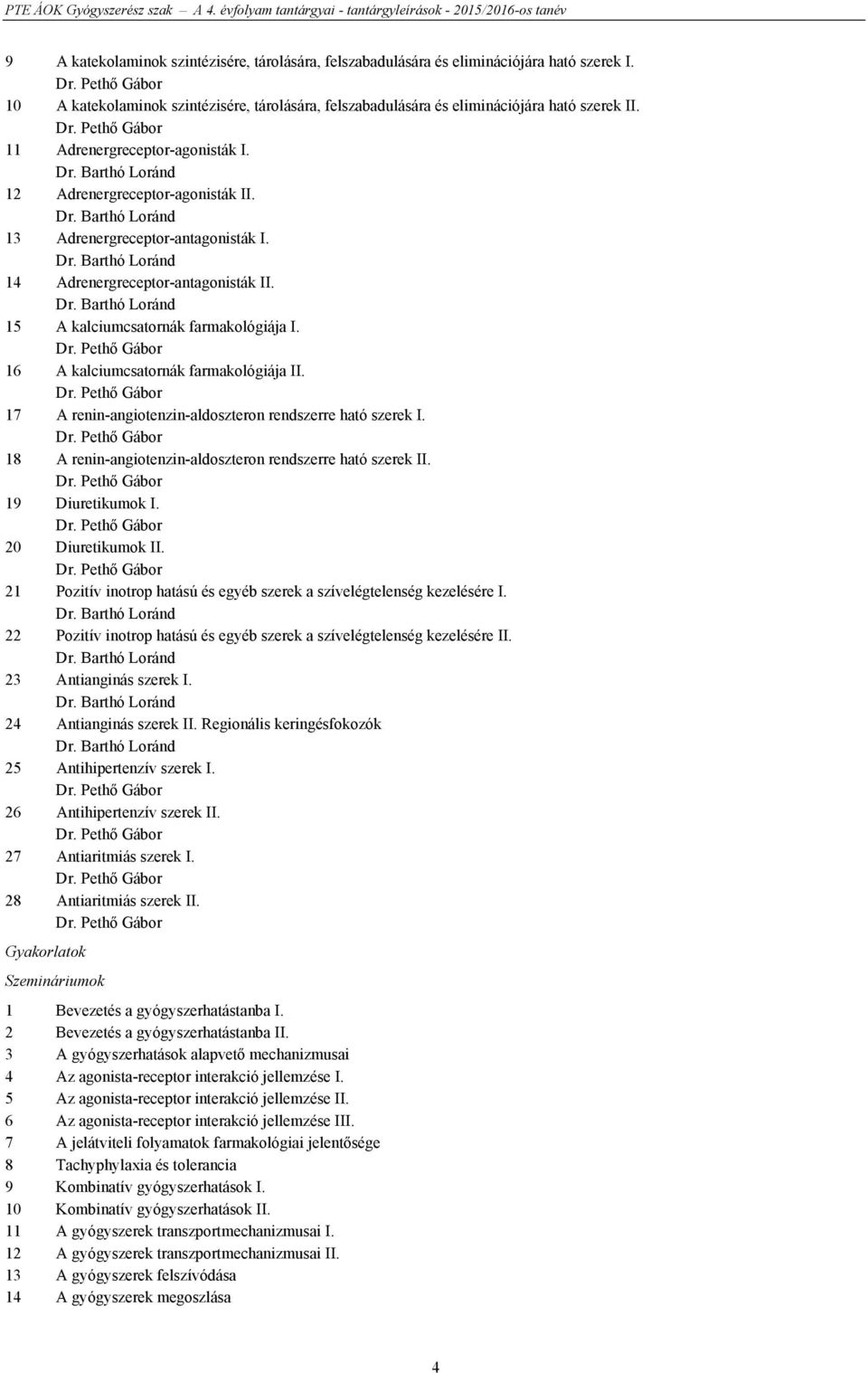 16 A kalciumcsatornák farmakológiája II. 17 A renin-angiotenzin-aldoszteron rendszerre ható szerek I. 18 A renin-angiotenzin-aldoszteron rendszerre ható szerek II. 19 Diuretikumok I.