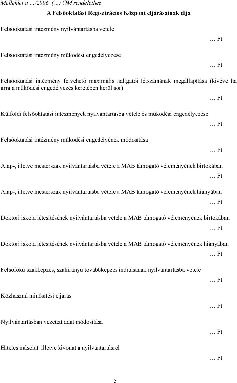 felvehető maximális hallgatói létszámának megállapítása (kivéve ha arra a működési engedélyezés keretében kerül sor) Külföldi felsőoktatási intézmények nyilvántartásba vétele és működési