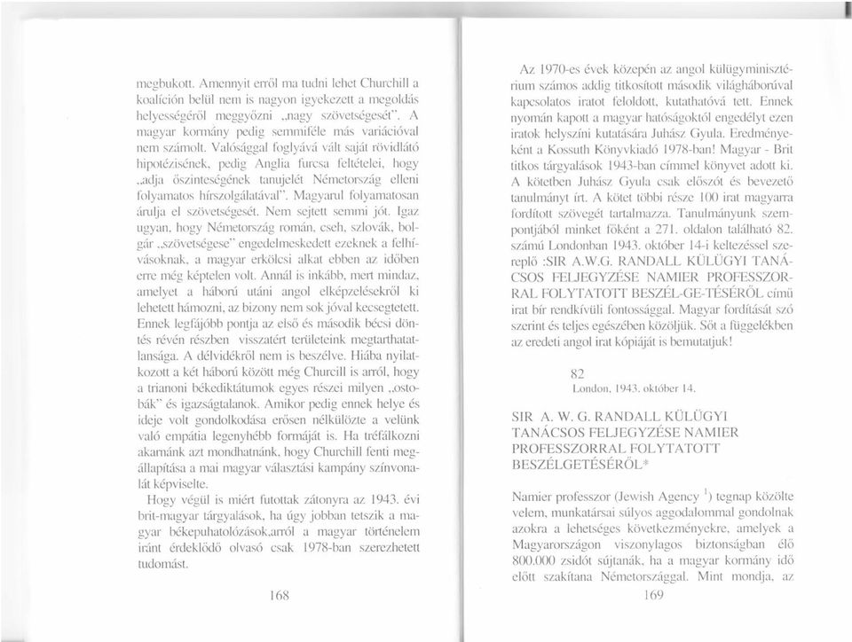 Val6sdggal foglydvd vdlt saj6t r6vidl6t6 hipotdzis6nek, pedig Anglia furcsa felt6telei, hogy,,adja oszintes6g6nek tanujeldt N6metorsz6g elleni folyamatos h(rszolgflatfv al".