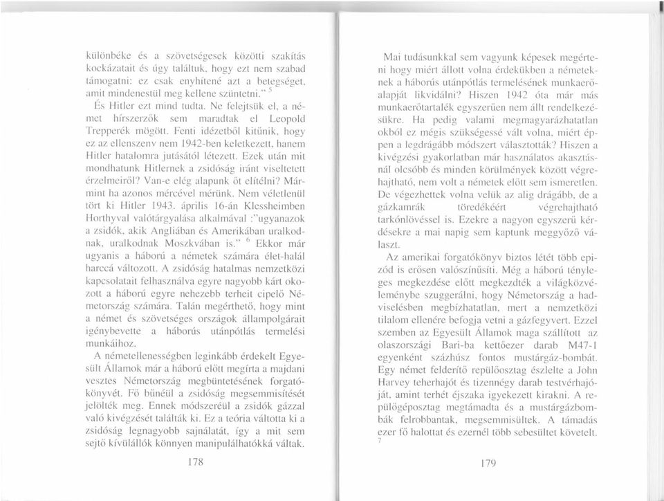 Fenti rddzetbol kittinik, hogy ez az ellens zenv nem 1942-ben keletk ezett, hanem Hitler hatalomra jut6s6t6l lltezett. Ezek ut6n mit mondhatunk Hitlernek a zsid6s6g ir6nt viseltetett 6,rzelmeirol?