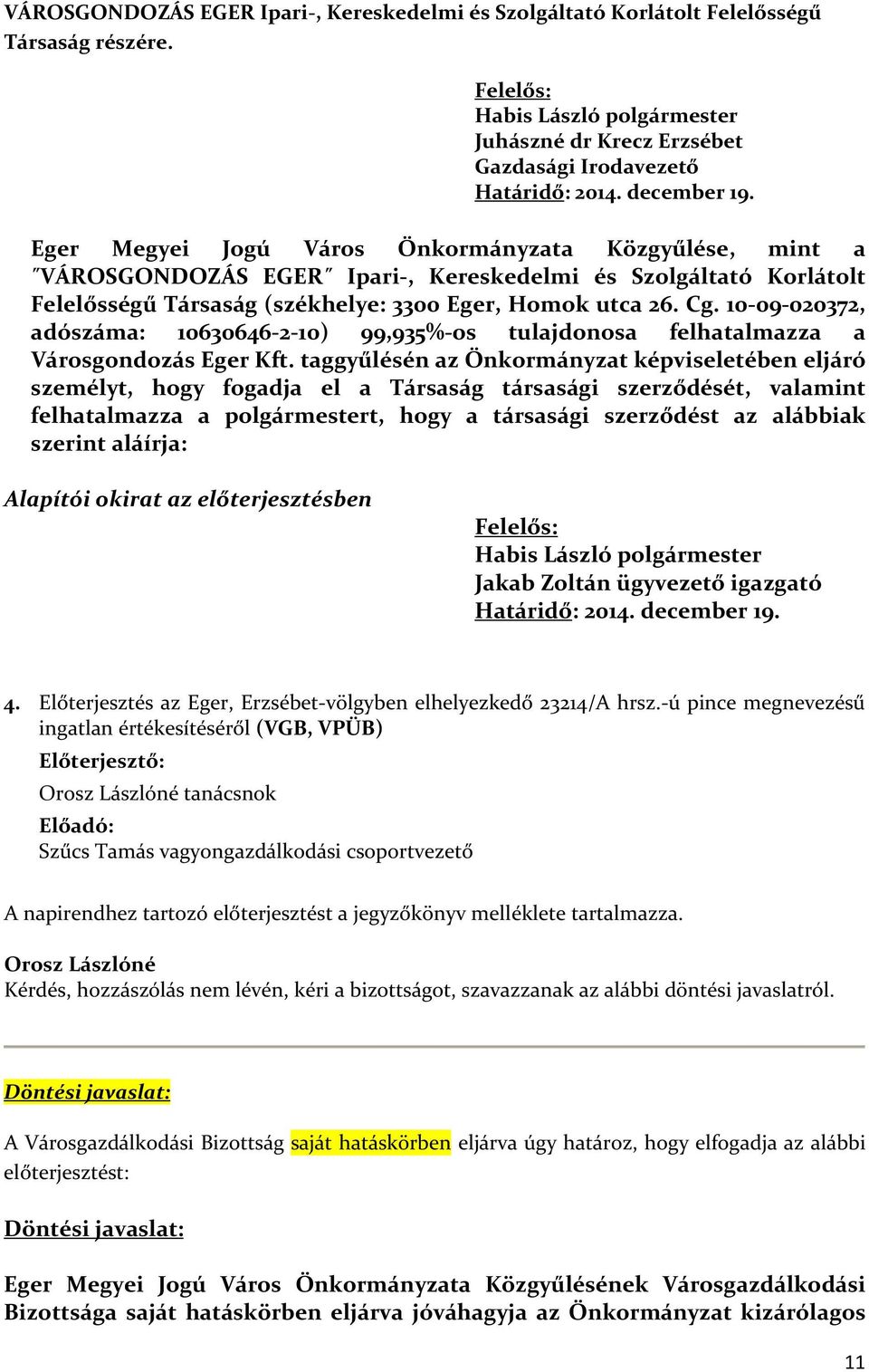 10-09-020372, adószáma: 10630646-2-10) 99,935%-os tulajdonosa felhatalmazza a Városgondozás Eger Kft.