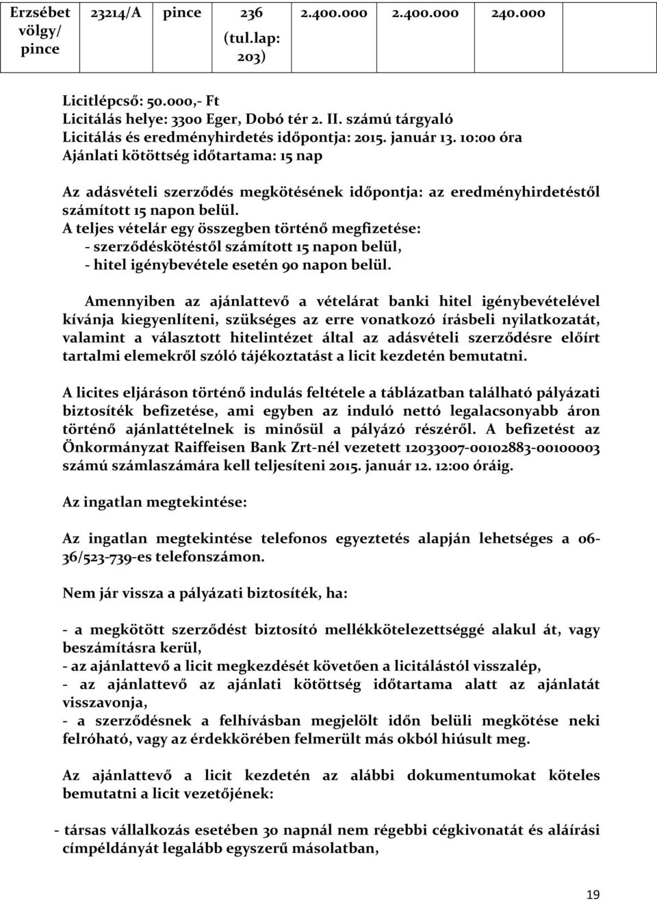 10:00 óra Ajánlati kötöttség időtartama: 15 nap Az adásvételi szerződés megkötésének időpontja: az eredményhirdetéstől számított 15 napon belül.