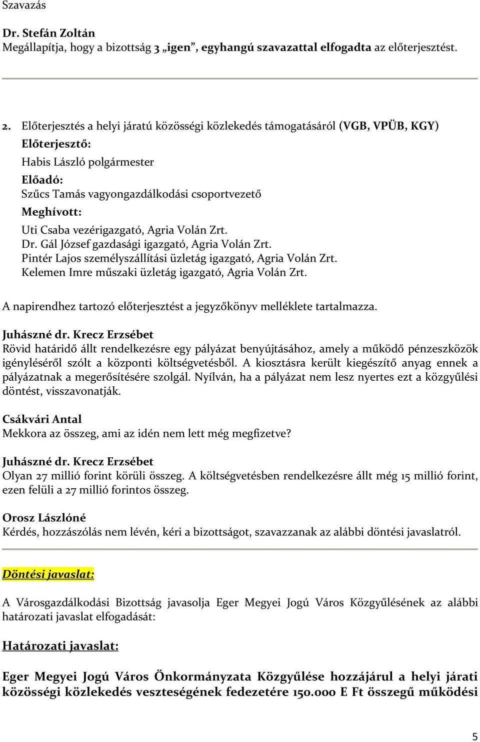 vezérigazgató, Agria Volán Zrt. Dr. Gál József gazdasági igazgató, Agria Volán Zrt. Pintér Lajos személyszállítási üzletág igazgató, Agria Volán Zrt.