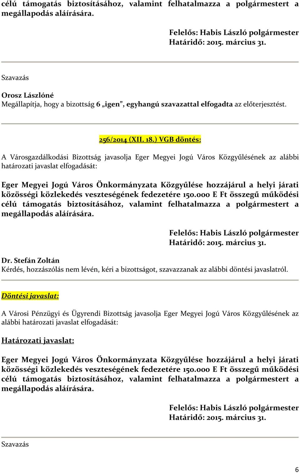 ) VGB döntés: A Városgazdálkodási Bizottság javasolja Eger Megyei Jogú Város Közgyűlésének az alábbi határozati javaslat elfogadását: Eger Megyei Jogú Város Önkormányzata Közgyűlése hozzájárul a