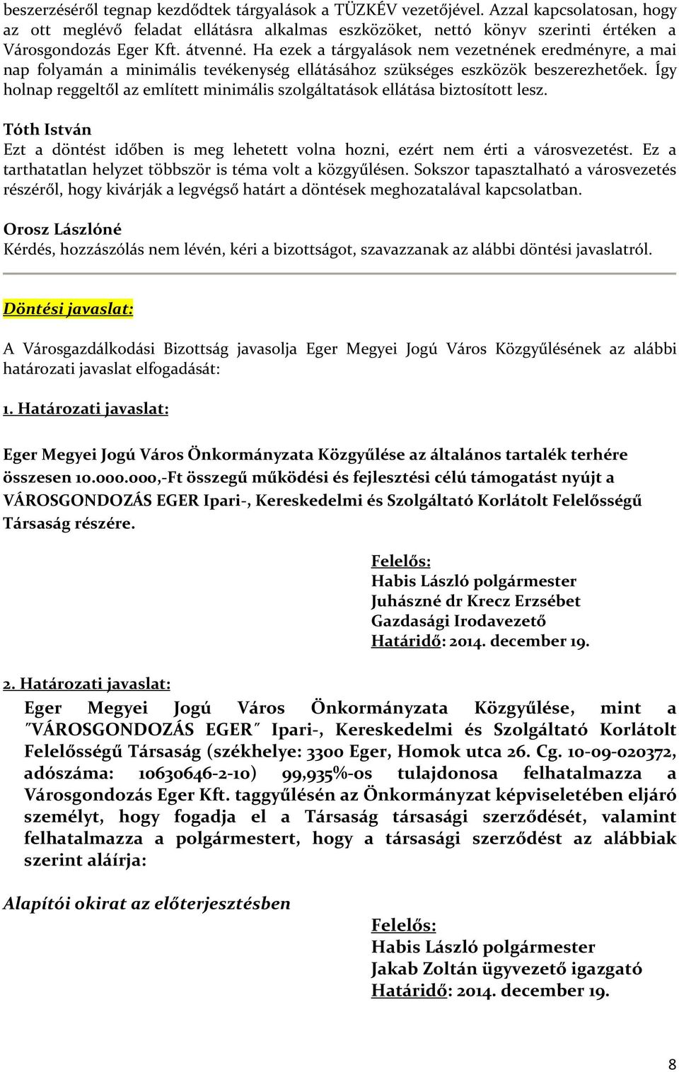 Így holnap reggeltől az említett minimális szolgáltatások ellátása biztosított lesz. Tóth István Ezt a döntést időben is meg lehetett volna hozni, ezért nem érti a városvezetést.