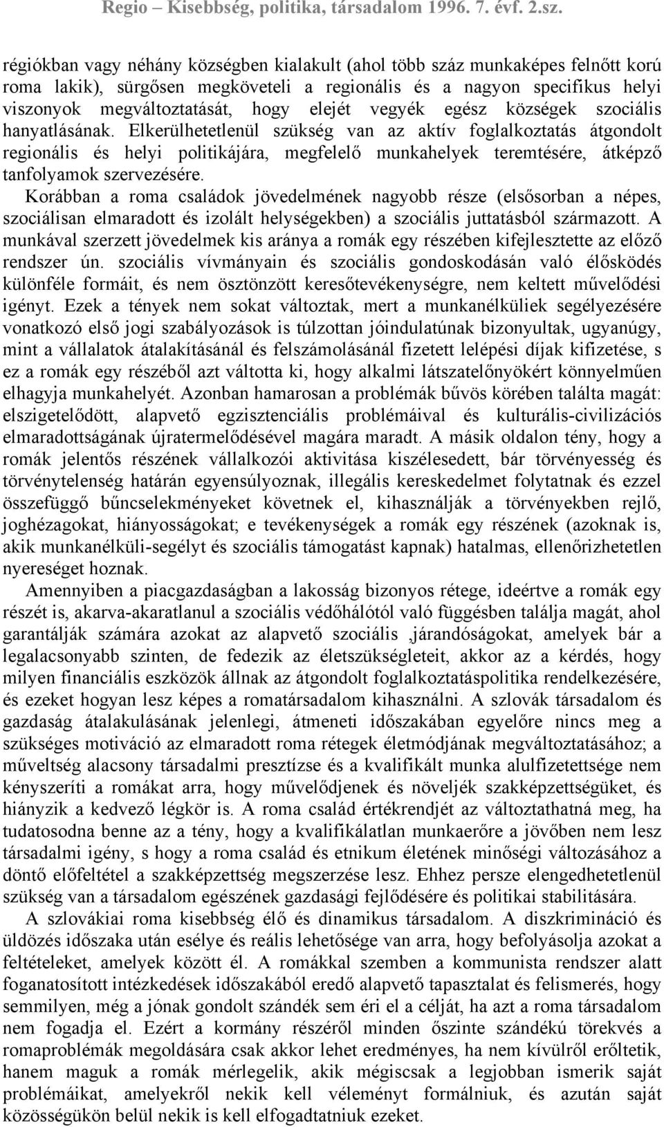 Elkerülhetetlenül szükség van az aktív foglalkoztatás átgondolt regionális és helyi politikájára, megfelelő munkahelyek teremtésére, átképző tanfolyamok szervezésére.