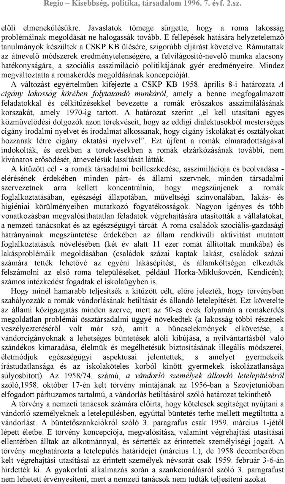 Rámutattak az átnevelő módszerek eredménytelenségére, a felvilágosító-nevelő munka alacsony hatékonyságára, a szociális asszimiláció politikájának gyér eredményeire.