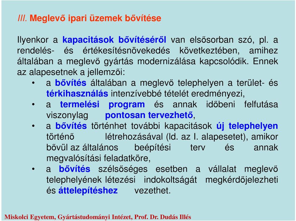 Ennek az alapesetnek a jellemzői: a bővítés általában a meglevő telephelyen a terület- és térkihasználás intenzívebbé tételét eredményezi, a termelési program és annak időbeni