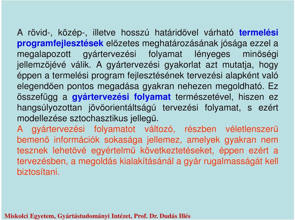 Ez összefügg a gyártervezési folyamat természetével, hiszen ez hangsúlyozottan jövőorientáltságú tervezési folyamat, s ezért modellezése sztochasztikus jellegű.