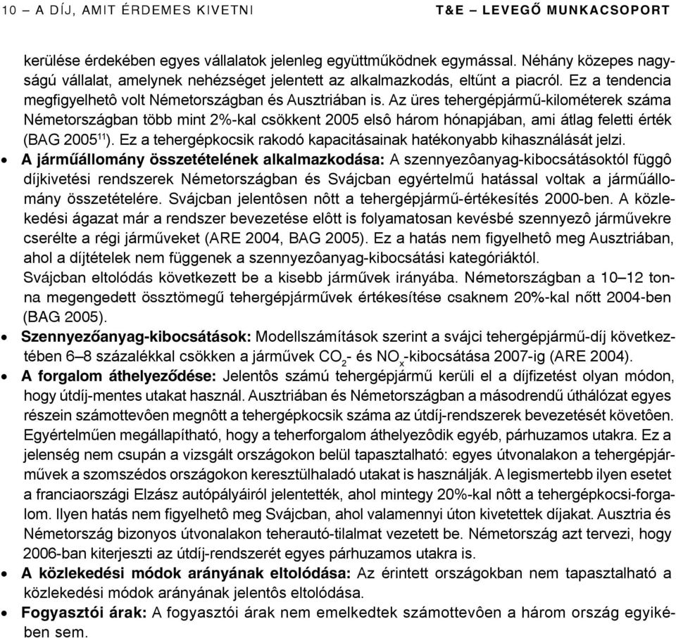 Az üres tehergépjármű-kilométerek száma Németországban több mint 2%-kal csökkent 2005 elsô három hónapjában, ami átlag feletti érték (BAG 2005 11 ).