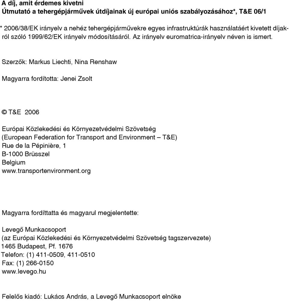 Szerzôk: Markus Liechti, Nina Renshaw Magyarra fordította: Jenei Zsolt T&E 2006 Európai Közlekedési és Környezetvédelmi Szövetség (European Federation for Transport and Environment T&E) Rue de la