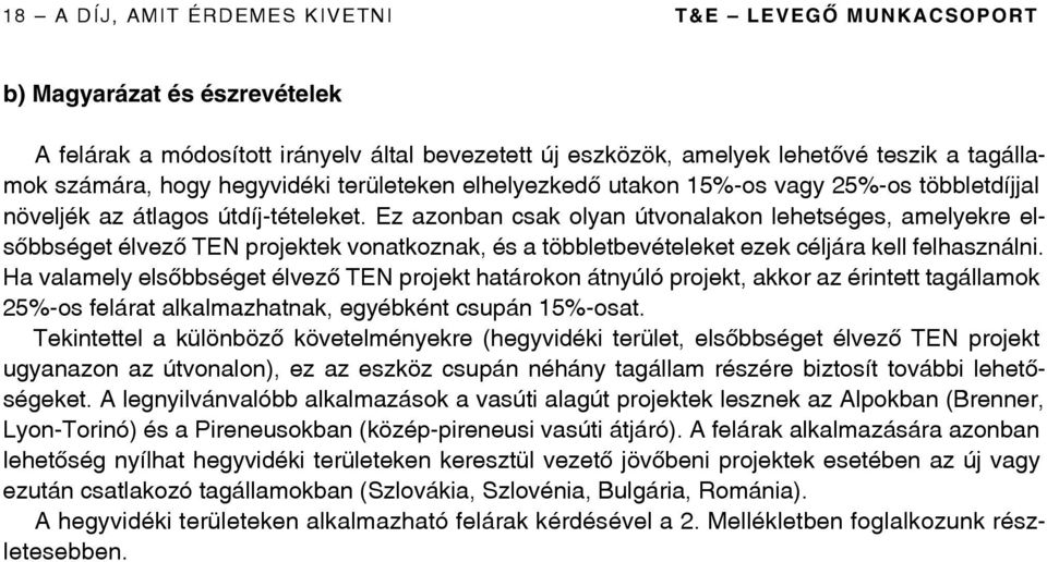 Ez azonban csak olyan útvonalakon lehetséges, amelyekre elsôbbséget élvezô TEN projektek vonatkoznak, és a többletbevételeket ezek céljára kell felhasználni.