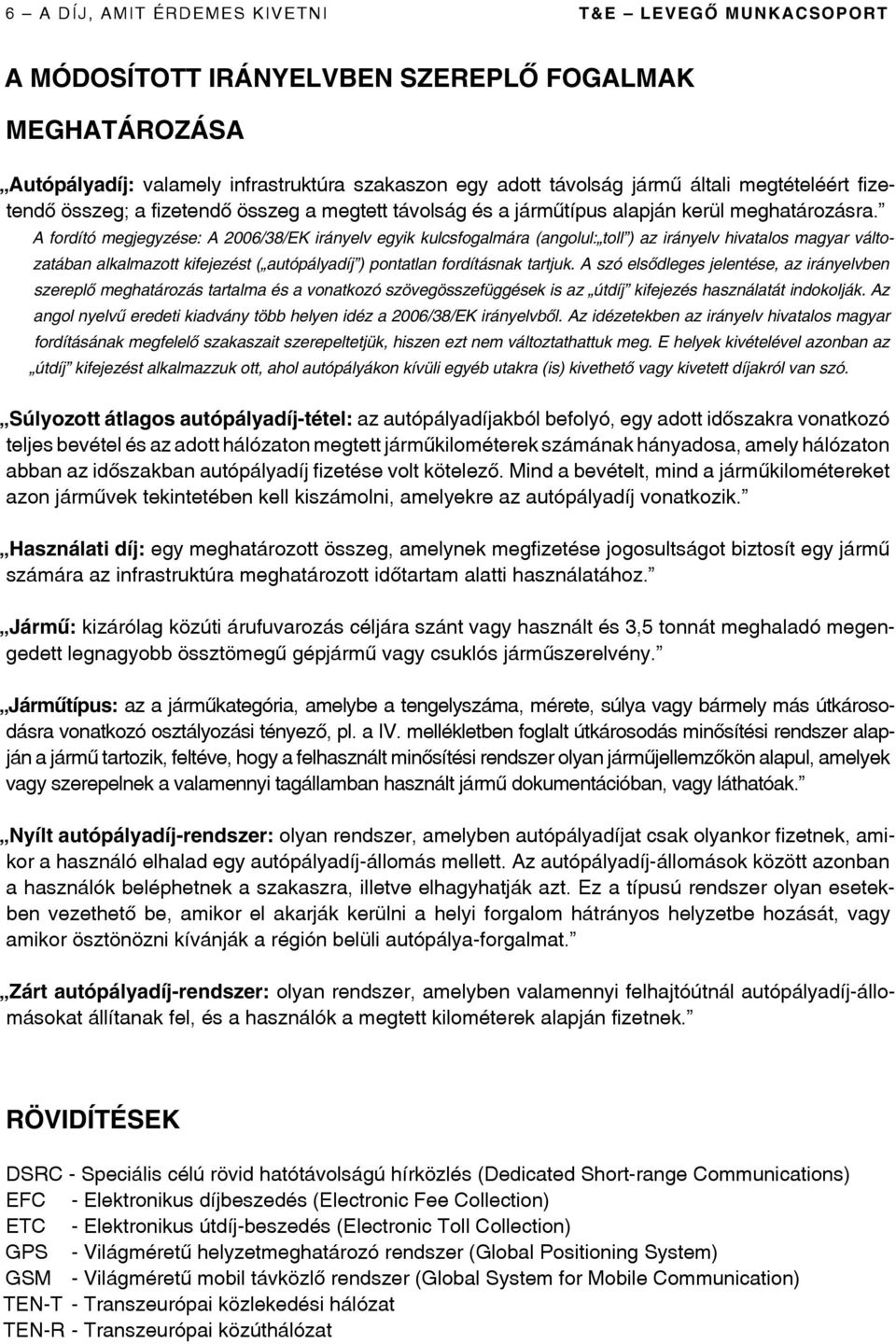 A fordító megjegyzése: A 2006/38/EK irányelv egyik kulcsfogalmára (angolul: toll ) az irányelv hivatalos magyar változatában alkalmazott kifejezést ( autópályadíj ) pontatlan fordításnak tartjuk.