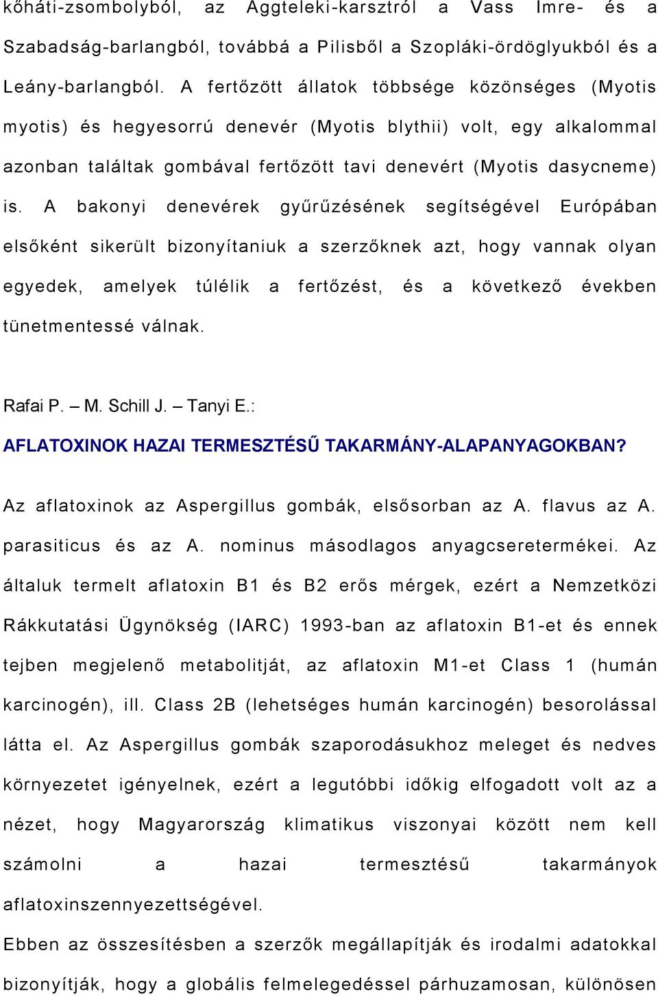 A bakonyi denevérek gyűrűzésének segítségével Európában elsőként sikerült bizonyítaniuk a szerzőknek azt, hogy vannak olyan egyedek, amelyek túlélik a fertőzést, és a következő években tünetmentessé