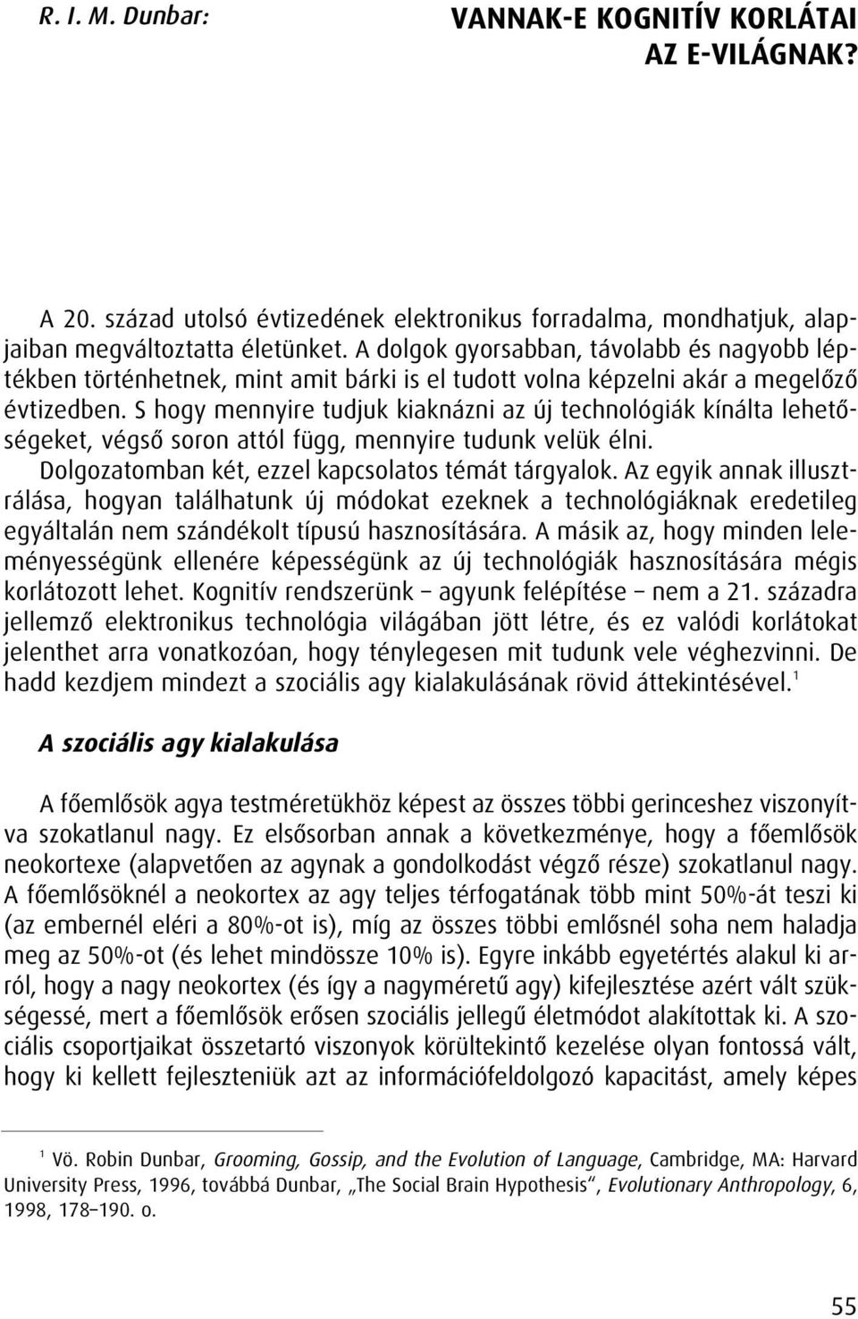 S hogy mennyire tudjuk kiaknázni az új technológiák kínálta lehetôségeket, végsô soron attól függ, mennyire tudunk velük élni. Dolgozatomban két, ezzel kapcsolatos témát tárgyalok.